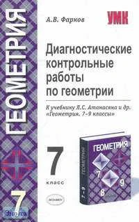 Фарков А.В. Диагностические контрольные работы по геометрии. 7 кл: К учебнику Л.С. Атанасяна. "Геометрия 7-9". - М.: Экзамен, 2006. - 64 с. - (Учебно-методический комплект). - мягк. обл.