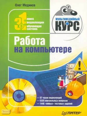 Мединов О. Работа на компьютере. Мультимедийный курс: 3 в 1: Книга + видеолекции + обучающая система. - СПб.: Питер, 2009. - 240 с. - (Мультимедийный курс). - мягк. обл. + DVD: 57 часов видеолекций, 5355 контрольных вопросов, 1446 "живых" тестовых заданий