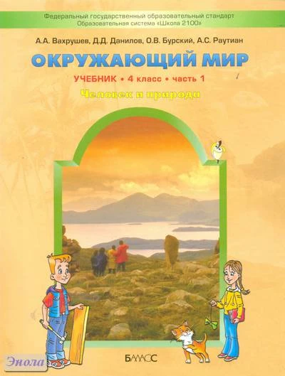 Вахрушев А.А, Данилов Д.Д, Бурский О.В, Раутиан А.С. Окружающий мир. Человек и природа. 4 кл. Учебник в 2-х ч. Часть 1. - М.: Баласс, 2012. - 144 с. - (Образовательная система «Школа 2100»; ФГОС). - мягк. обл.