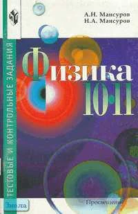 Мансуров А.Н, Мансуров Н.А. Физика. 10-11: Тестовые и контрольные задания: Для школ с гуманитарным профилем обучения: Книга для учащихся. - М.: Просвещение, 2001. - 78 с. - мягк. обл.