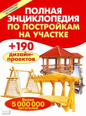 Полная энциклопедия по постройкам на участке / Сост. В.И. Рыженко, В.В. Селиван. - М.: Оникс, 2009. - 192 с. - тверд. обл.