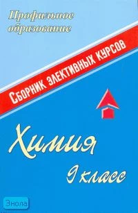 Химия. 9 кл: Сборник элективных курсов / Сост. Н.В. Ширшина. - Волгоград: Учитель, 2008. - 220 с. - мягк. обл.