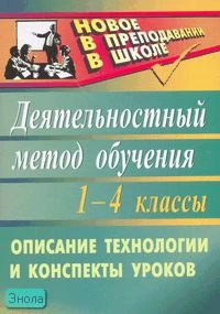 Корбакова И.Н, Терешина Л.В. Деятельностный метод обучения: описание технологии, конспекты уроков. 1-4 кл. - Волгоград: Учитель, 2011. - 118 с. - мягк. обл.