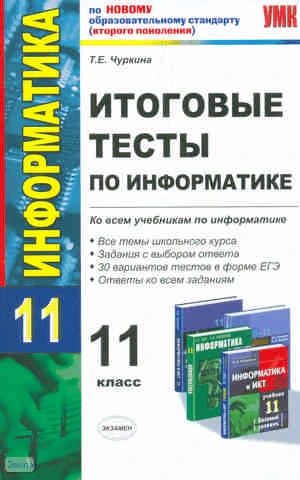 Чуркина Т.Е. Информатика. 11 кл. Итоговые тесты. - М.: Экзамен, 2011. - 271 с. - (Учебно-методический комплект). - мягк. обл.