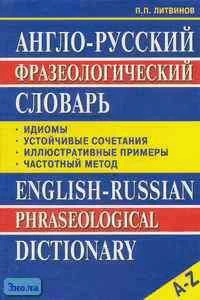 Литвинов П.П. Англо-русский фразеологический словарь. - М.: ВАКО, 2005. - 336 с. - тверд. обл.