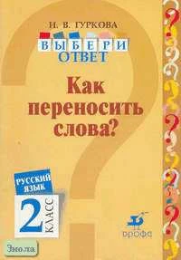 Гуркова И.В. Русский язык. Выбери ответ: Как переносить слова? 2 кл. Пособие. - М.: Дрофа, 2004. - 32 с. - мягк. обл.