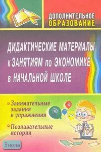 Воронина М.М. Дидактические материалы к занятиям по экономике в начальной школе: занимательные задания и упражнения; познавательные истории. - Волгоград: Учитель, 2008. - 79 с. - (Дополнительное образование). - мягк. обл.