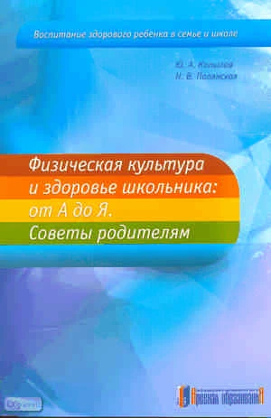 Копылов Ю.А, Полянская Н.В. Физическая культура и здоровье школьника: от А до Я: Советы родителям. — М.: Арсенал образования, 2011. -144 с. - (Воспитание здорового ребенка в семье и школе). - мягк. обл.