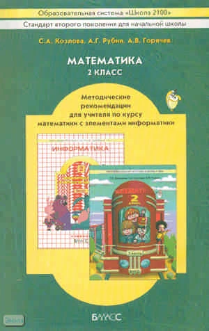 Козлова С.А, Рубин А.Г, Горячев А.В. Математика. 2 кл. Методические рекомендации для учителя по курсу математики с элементами информатики. - М.: Баласс, 2008. - 320 с. - (Образовательная система 'Школа 2100'). - мягк. обл.