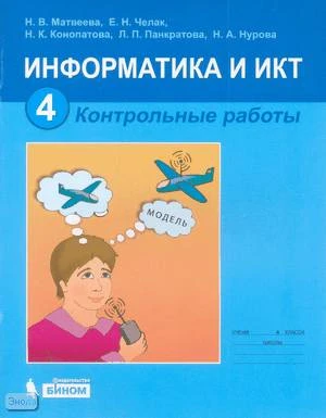 Матвеева Н.В, Челак Е.Н, Конопатова Н.К. Информатика и ИКТ. 4 кл. Контрольные работы. - М.: БИНОМ. Лаборатория знаний, 2012. - 38 с. - мягк. обл.