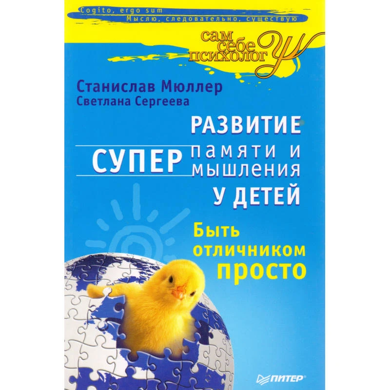 Мюллер С, Сергеева С. Развитие суперпамяти и супермышления у детей. Быть отличником просто. - СПб.: Питер, 2011. - 240 с. - (Сам себе психолог). - мягк. обл.