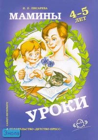 Писарева Н.Е. Мамины уроки. Рабочая тетрадь по развитию познавательных способностей дошкольников 4-5 лет. - СПб.: Детство-пресс, 2007. - 32 с. - мягк. обл.