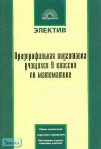 Данкова И.Н, Бондаренко И.Н, Емелина Л.Л. Предпрофильная подготовка учащихся 9 кл. по математике: Общие положения, структура портфолио, программы курсов, сценарии занятий. - М.: 5 за знания, 2006. - 128 с. - (Электив). - мягк. обл.
