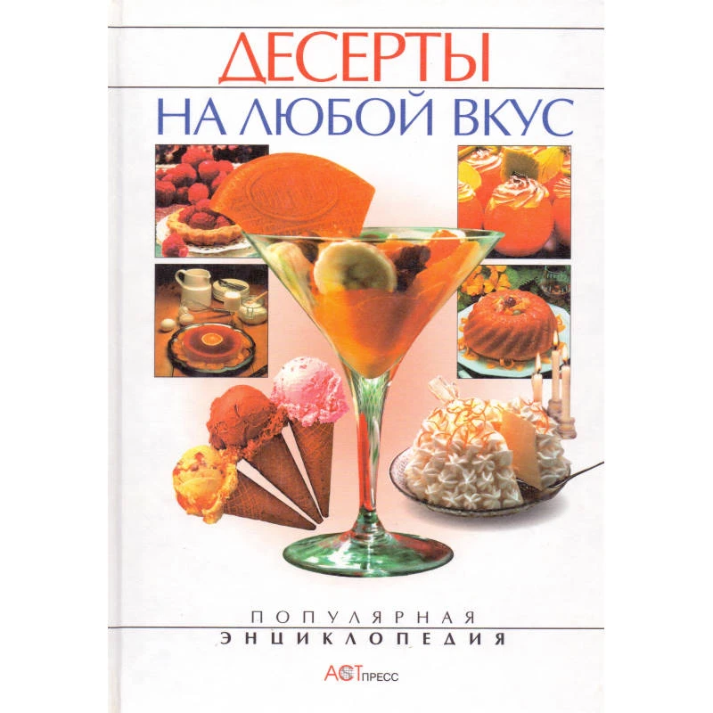 Куликова И.И. Десерты на любой вкус. - М.: АСТ-ПРЕСС КНИГА, 2001. - 544 с. - (Популярная энциклопедия). - тверд. обл.