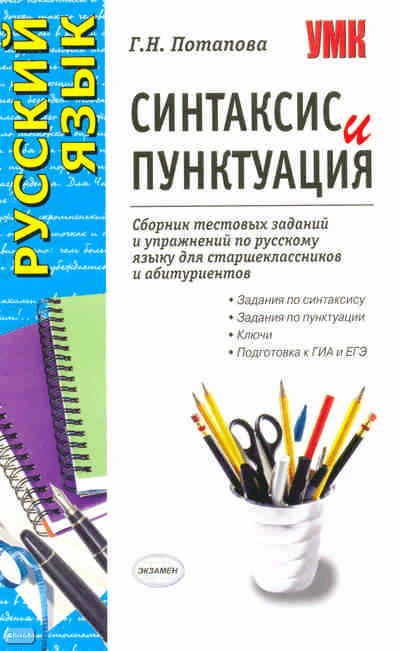 Потапова Г.Н. Русский язык. Синтаксис и пунктуация: сборник тестовых заданий и упражнений для старшеклассников и абитуриентов. - М.: Экзамен, 2010. - 125 с. - мягк. обл.