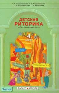 Ладыженская Т.А, Ладыженская Н.В, Ладыженская Т.М. Детская риторика в рассказах и рисунках: Учебная тетрадь. 4 кл. - М.: Баласс, Ювента, 2006. - 192 с. - мягк. обл.