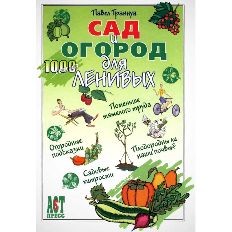 Траннуа П.Ф. Сад и огород для ленивых. - М.: АСТ-ПРЕСС СКД, 2010. - 320 с. - (1000 советов). - тверд. обл.