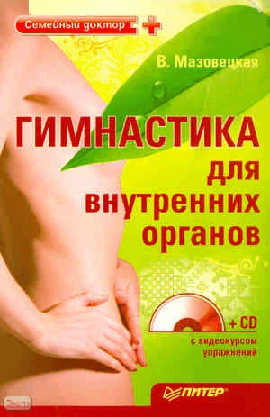 Мазовецкая В.В. Гимнастика для внутренних органов +CD с видеокурсом упражнений. - СПб.: Питер, 2010. - 144 с. - (Семейный доктор). - мягк. обл.