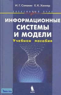 Семакин И.Г, Хеннер Е.К. Информационные системы и модели. Элективный курс: Учебное пособие. - М.: БИНОМ. Лаборатория знаний, 2005. - 303 с. - тверд. обл.