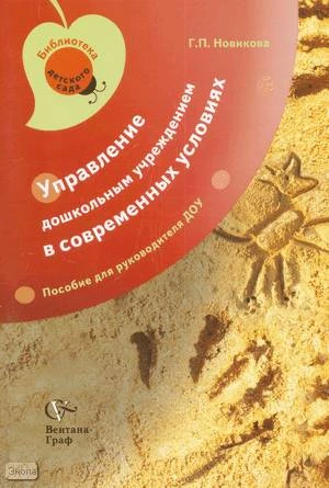 Новикова Г.П. Управление дошкольным учреждением в современных условиях. Пособие для руководителя ДОУ. - М.: Вентана-Граф, 2008. - 80 с. - (Библиотека детского сада). - мягк. обл.