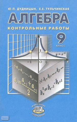 Дудницын Ю.П, Тульчинская Е.Е. Алгебра. 9 кл. Контрольные работы / Под ред. А.Д. Мордковича. - М.: Мнемозина, 2003. - 47 с. - мягк. обл.