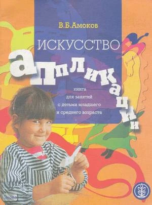 Амоков В.Б. Искусство аппликации. Книга для занятий с детьми младшего и среднего возраста. - М.: Школьная Пресса, 2002. - 48 с. - (Библиотека журнала "Школа и производство). - мягк. обл.