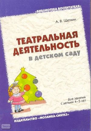 Щеткин А.В. Театральная деятельность в детском саду. Для занятий с детьми 4-5 лет / Под ред. О.Ф. Горбуновой. - М.: Мозаика-Синтез, 2008. - 128 с. - (Библиотека воспитателя). - мягк. обл.
