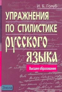 Голуб И.Б. Упражнения по стилистике русского языка. - М.: Айрис-пресс, 2007. - 240 с. - (Высшее образование). - тверд. обл.