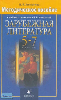 Кочергина И.В. Зарубежная литература. 5-7 кл. Методическое пособие. - М.: Дрофа, 2003. - 272 с. - мягк. обл.