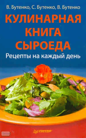 Бутенко В, Бутенко С, Бутенко В. Кулинарная книга сыроеда: Рецепты на каждый день. - СПб.: Питер, 2011. - 256 с. - мягк. обл.