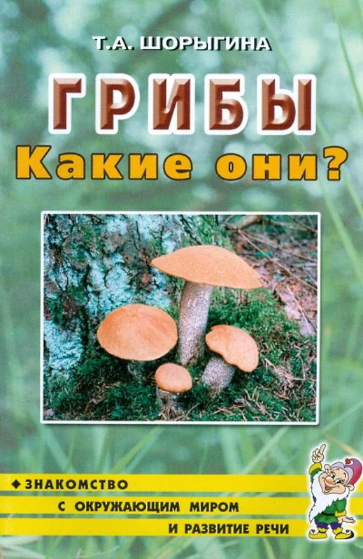Шорыгина Т.А. Грибы. Какие они? - М.: Гном, 2018. - 64 с. - (Знакомство с окружающим миром и развитие речи). - мягк. обл.