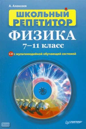 Алексеев А.В. Школьный репетитор. Физика. 7-11 кл. + CD с мультимедийной обучающей системой. - СПб.: Питер, 2008. - 192 с. - (Школьный репетитор). - тверд. обл.