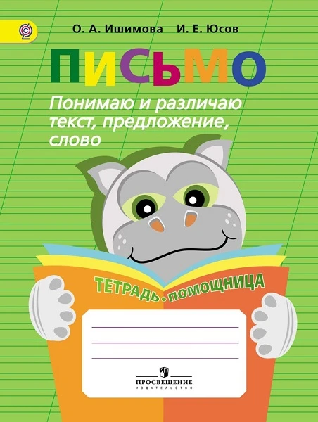 Ишимова О.А, Юсов И.Е. Письмо. Понимаю и различаю текст, предложение, слово. Тетрадь-помощница: Пособие для учащихся начальных классов. - М.: Просвещение, 2016. - 80 с. - (ФГОС). - мягк. обл.