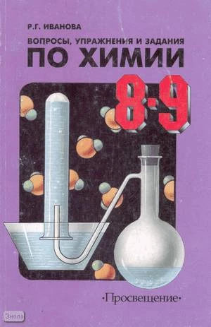 Иванова Р.Г. Вопросы, упражнения и задания по химии: Пособие для учащихся 8-9 кл. - М.: Просвещение, 2002. - 112 с. - мягк. обл.