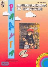 Доронова Т.Н. Дошкольникам об искусстве: Учебно-наглядное пособие для детей младшего дошкольного возраста. - М.: Просвещение, 2003. - картон.