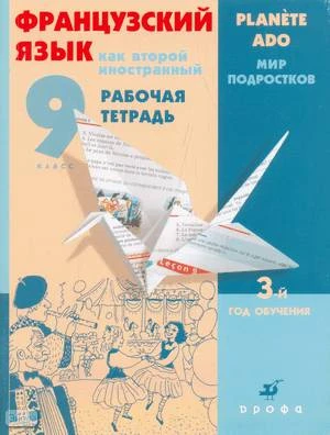 Шацких В.Н, Кузнецова О.В, Кузнецова И.Н. Французский язык как второй иностранный. Мир подростков. 9 кл: 3-й год обучения: рабочая тетрадь. - М.: Дрофа, 2009. - 62 с. - (Французский язык, как второй иностранный). - мягк. обл.