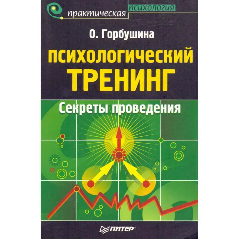 Горбушина О.П. Психологический тренинг. Секреты проведения. - СПб.: Питер, 2008. - 176 с. - (Практическая психология). - мягк. обл.