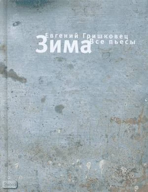Гришковец Е.В. Зима. Все пьесы. - М.: Эксмо, 2008. - 320 с. - тверд. обл.