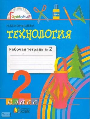 Конышева Н.М. Технология. 2 кл. Рабочая тетрадь. В 2-х ч. Часть 1. - Смоленск: Ассоциация XXI век, 2009. - 48 с. - (Гармония). - мягк. обл.