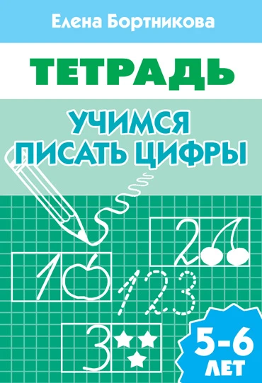 Бортникова Е.Ф. Учимся писать цифры: для детей 5-6 лет. - Екатеринбург: Литур, 2020. - 32 с. - мягк. обл.