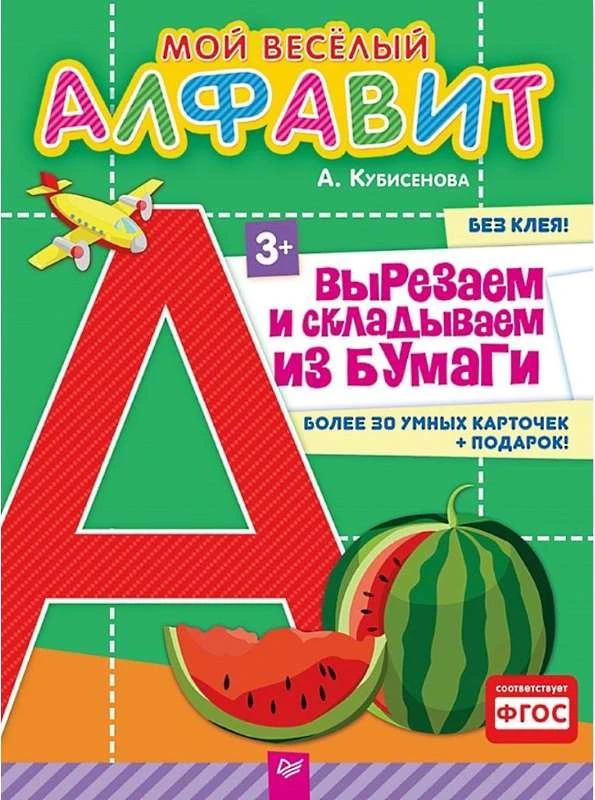 Кубисенова А Р. Мой веселый алфавит. Вырезаем и складываем из бумаги без клея. 3+. Более 30 умных карточек + подарок. - СПб.: Питер, 2018. - 32 с. - (Вы и ваш ребенок. ФГОС). - мягк. обл.