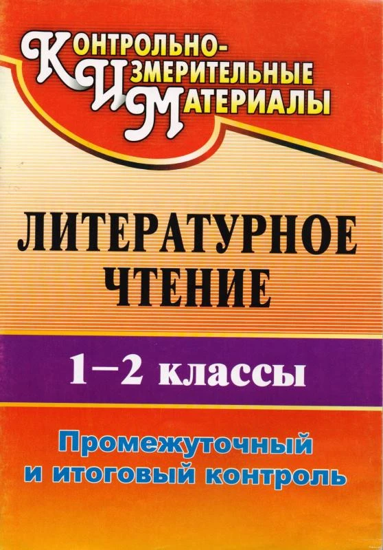 Литературное чтение. 1-2 кл. Промежуточный и итоговый контроль / Автор-сост. О.Б. Зайцева. - Волгоград: Учитель, 2011. - 75 с. - (КИМ). - мягк. обл.