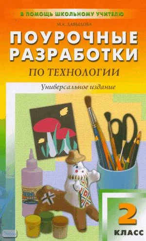 Давыдова М.Л. Поурочные разработки по технологии. 2 кл. Универсальное издание. - М.: ВАКО, 2010. - 336 с. - (В помощь школьному учителю). - мягк. обл.