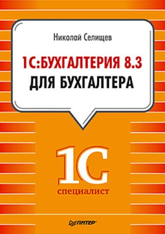 Селищев Н.В. 1С:Бухгалтерия 8.3 для бухгалтера. - СПб.: Питер, 2014. - 304 с. - (1Специалист). - мягк. обл.