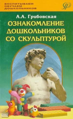 Грибовская А.А. Ознакомление дошкольников со скульптурой. Методическое пособие. - М.: Педагогическое общество России, 2004. - 96 с. - (Воспитываем обучаем дошкольников). - мягк. обл.
