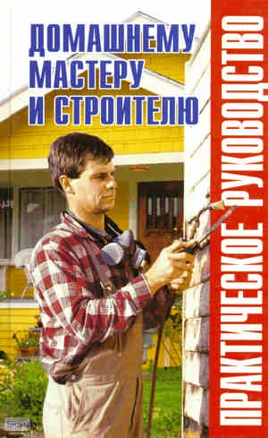 Домашнему мастеру и строителю: практическое руководство: Справочник / Сост. В.И. Рыженко, В.И. Назаров, А.Г. Навроцкий. - М.: Оникс, 2008. - 896 с. - (Практическое руководство). - тверд. обл.