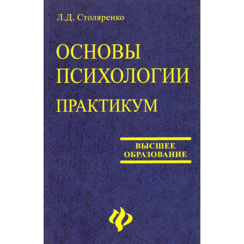 Основы психологии: Практикум / Ред. Л.Д. Столяренко. - Ростов н/Д.: Феникс, 2006. - 704 с. - (Высшее образование). - тверд. обл.