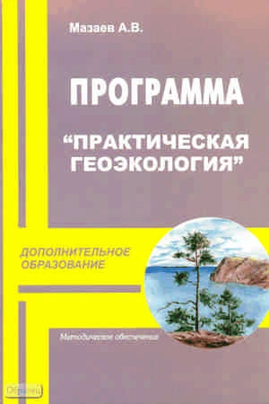 Мазаев А.В. Практическая геоэкология. Образовательная программа. Методическое пособие. - М : ПЕРСПЕКТИВА, 2010. - 48 с. - мягк. обл.