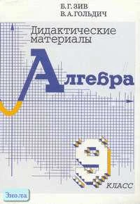 Зив Б.Г, Гольдич В.А. Дидактические материалы по алгебре. 9 кл. - СПб.: Петроглиф: Виктория плюс; М.: ЧеРо, 2006. - 144 с. - мягк. обл.