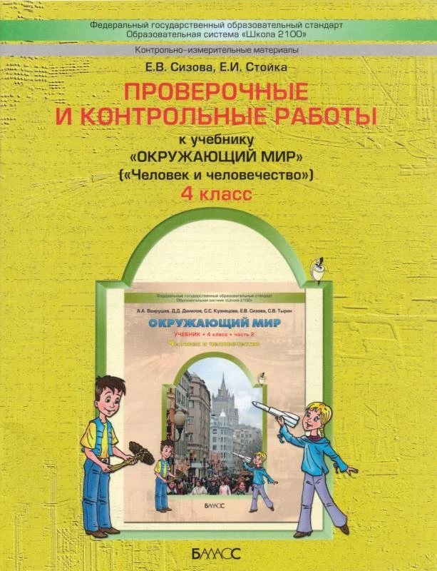 Сизова Е.В, Стойка Е.И. Проверочные и контрольные работы к учебнику «Окружающий мир». 4 кл. Человек и человечество. - М.: Баласс, 2014. - 48 с. - (Образовательная система «Школа 2100»). - мягк. обл.